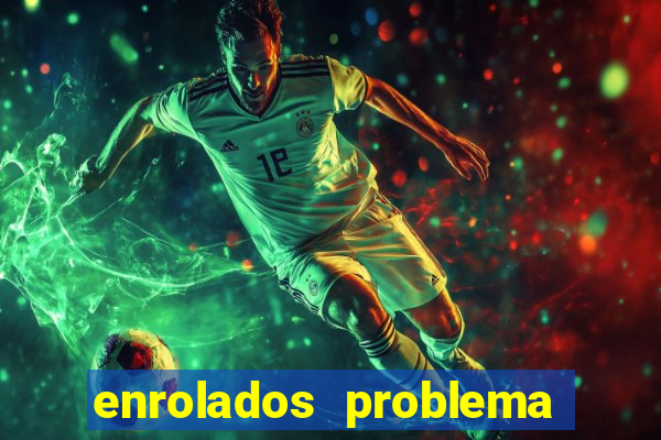 enrolados problema em dobro click jogos